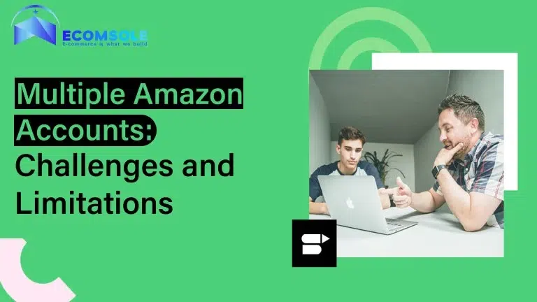 Multiple Amazon Accounts Challenges and Limitations