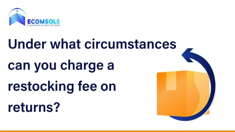 Under what circumstances can you charge a restocking fee on returns