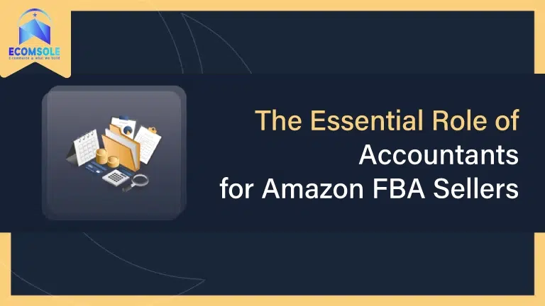 The Essential Role of Accountants for Amazon FBA Sellers: Key Functions